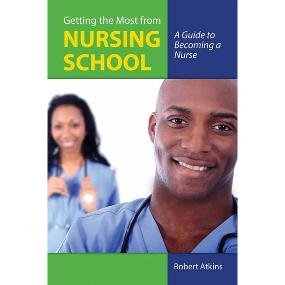 Getting the Most from Nursing School: A Guide to Becoming a Nurse: ., (Paperback)