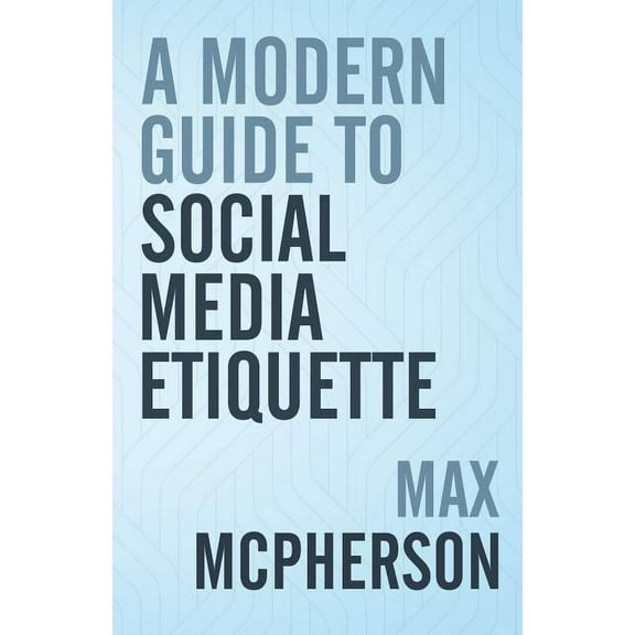 Modern Guide A Modern Guide to Social Media Etiquette, Book 1, (Paperback)
