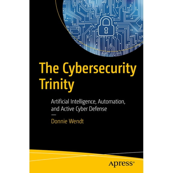 The Cybersecurity Trinity: Artificial Intelligence, Automation, and Active Cyber Defense, (Paperback)
