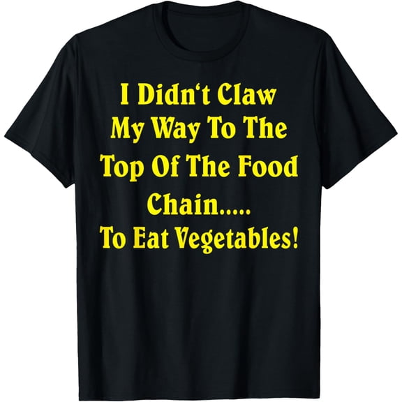 Exquisite and comfortable-I Didn't Claw My Way To The Top Of The Food Chain To Eat Veg T-Shirt