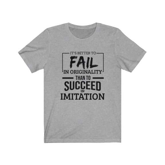 It's Better To Fail In originality Than To Succeed In Imitation Tee