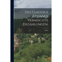 Des Claudius Aelianus vermischte Erzählungen. (Paperback)
