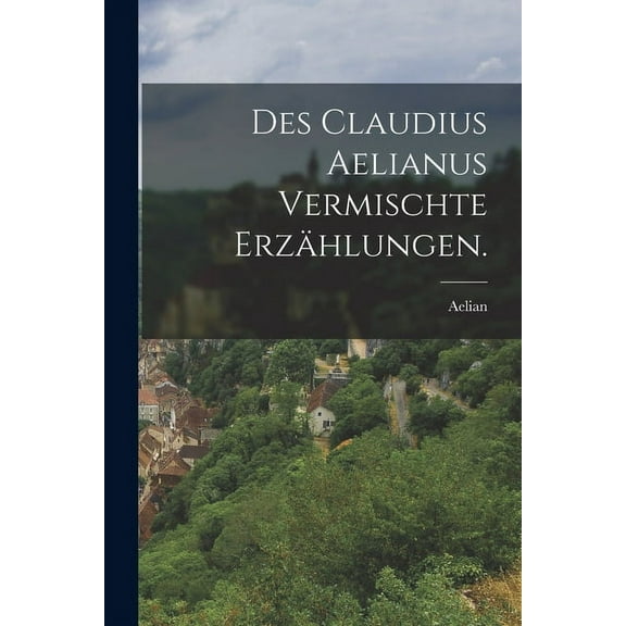 Des Claudius Aelianus vermischte Erzählungen. (Paperback)