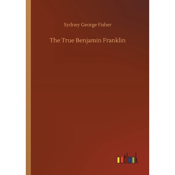 The True Benjamin Franklin - 9783752325546