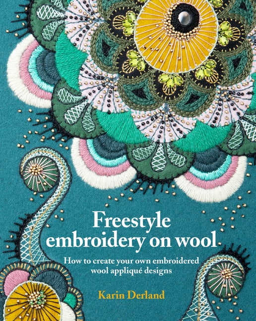 Freestyle Embroidery on Wool How to Create Your Own Embroidered Wool