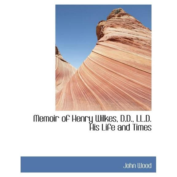 Memoir of Henry Wilkes, D.D., LL.D. His Life and Times (Paperback)