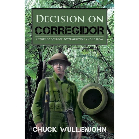 Decision on Corregidor: A Story of Courage, Determination and Sorrow (Paperback) by Chuck Wullenjohn