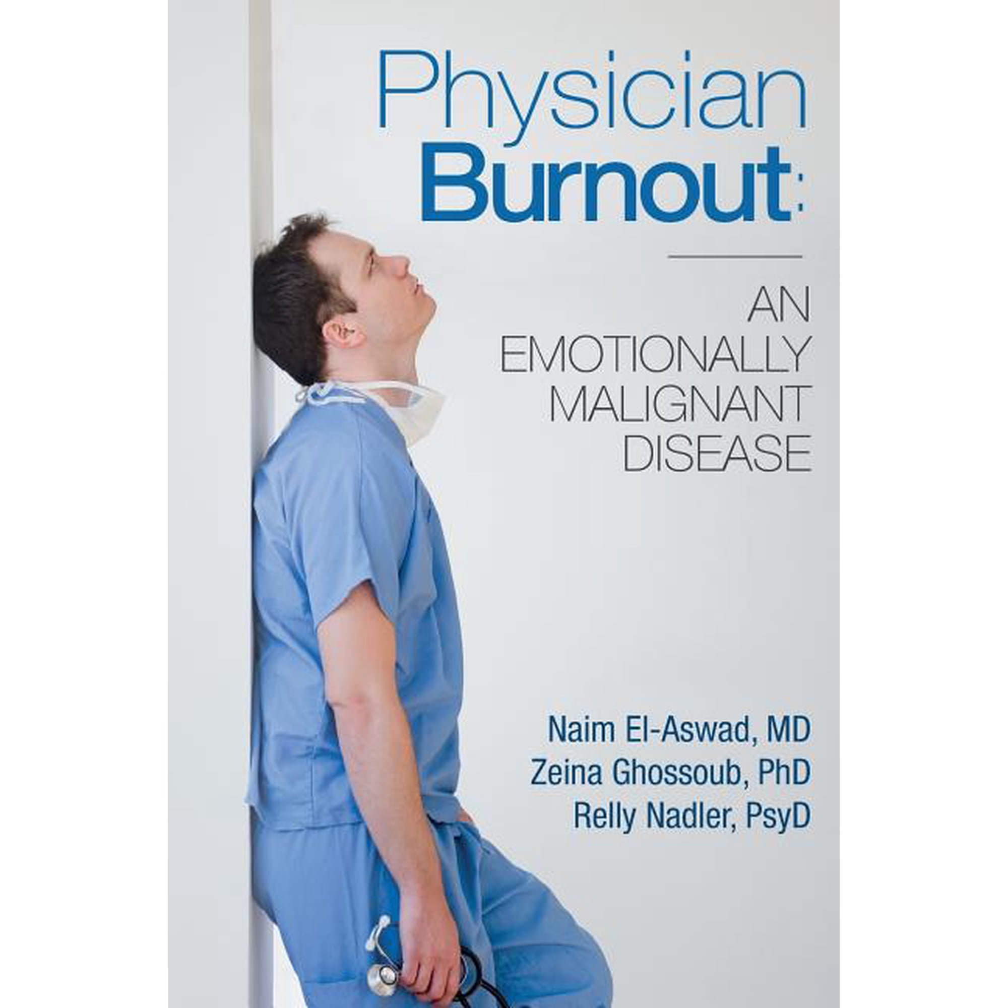 Physician Burnout: An Emotionally Malignant Disease (Paperback) by Naim El-Aswad MD, Zeina Ghossoub Phd, Relly Nadler Psyd