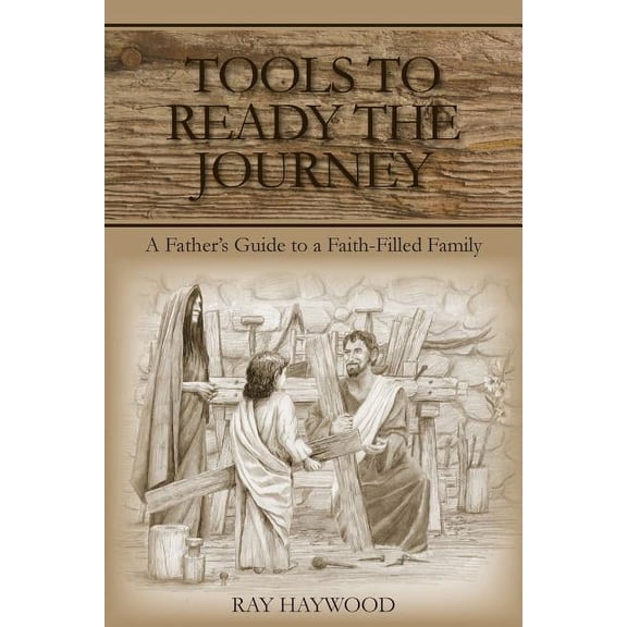 Tools to Ready the Journey: A Father's Guide to a Faith-Filled Family, (Paperback)