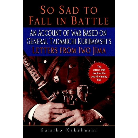 So Sad to Fall in Battle: An Account of War Based on General Tadamichi Kuribayashi's Letters from Iwo Jima, (Paperback)