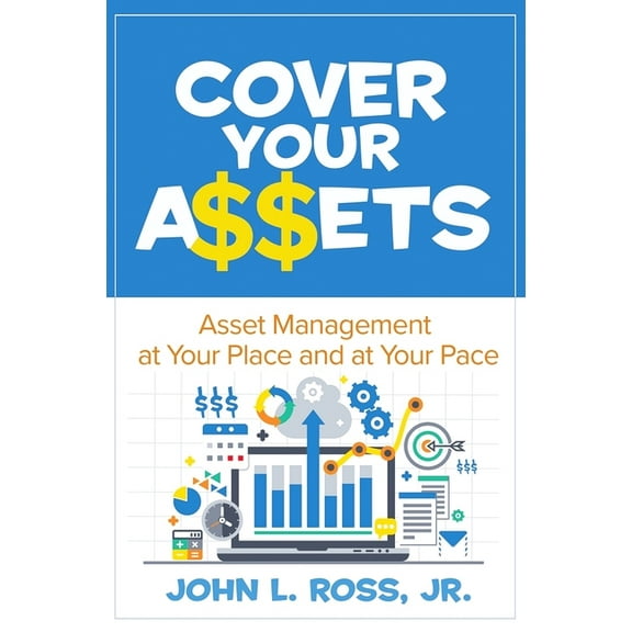 Cover Your A$$ets: Asset Management at Your Place and at Your Pace, (Paperback)