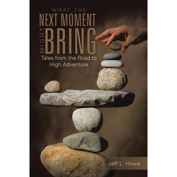 What the Next Moment Might Bring: Tales from the Road to High Adventure  Paperback  Jeff L. Howe