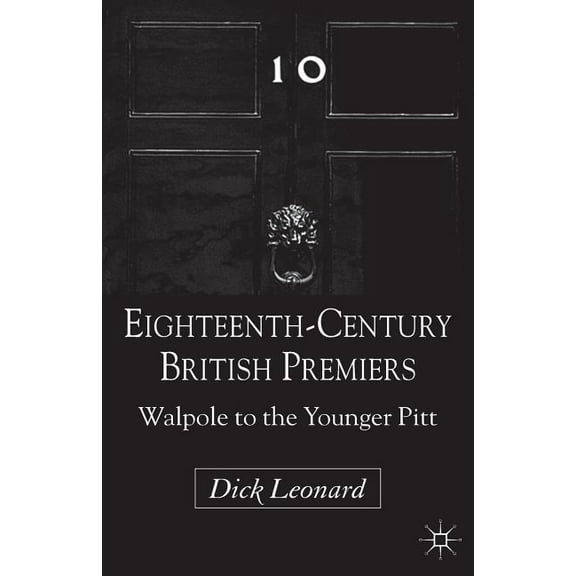 Eighteenth-Century British Premiers: Walpole to the Younger Pitt, (Paperback)