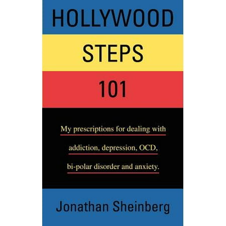 Hollywood Steps 101 : My Prescriptions for Dealing with Addiction, Depression, Ocd, Bi-Polar Disorder and