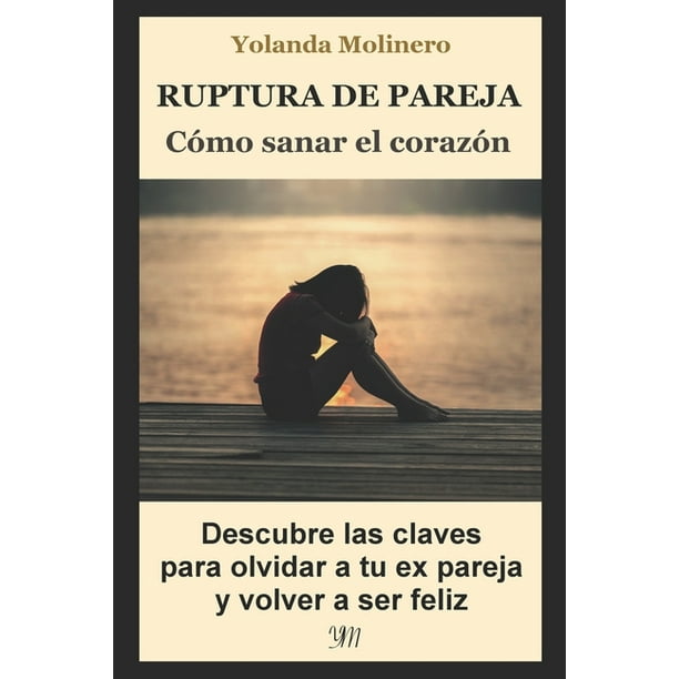 Ruptura de Pareja : COMO SANAR EL CORAZON: Descubre las claves para olvidar a tu expareja y volver a ser feliz Ruptura de Pareja : COMO SANAR EL CORAZON: Descubre las claves para olvidar a tu expareja y volver a ser feliz