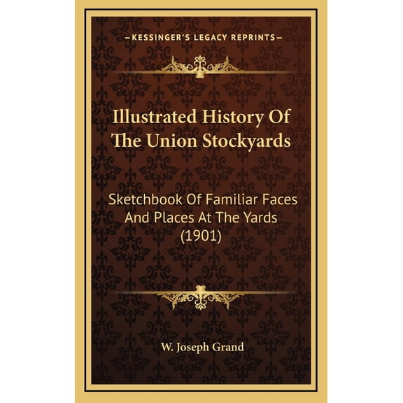 Illustrated History Of The Union Stockyards: Sketchbook Of Familiar Faces And Places At The Yards (1901) (Hardcover)