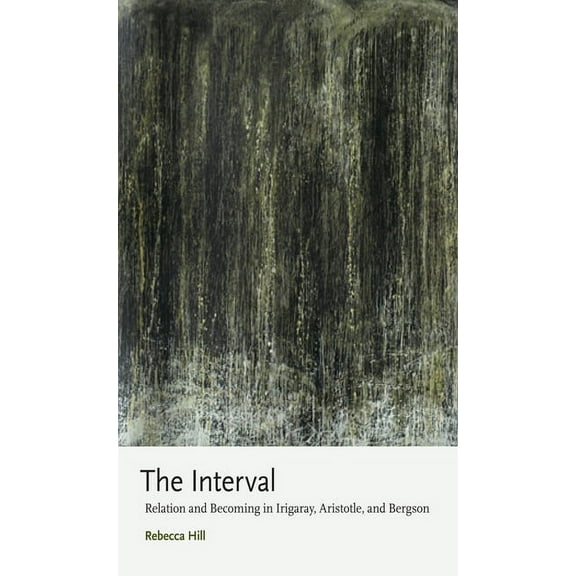 The Interval: Relation and Becoming in Irigaray, Aristotle, and Bergson, (Hardcover)