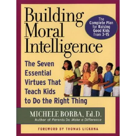 Building Moral Intelligence : The Seven Essential Virtues That Teach Kids to Do the Right