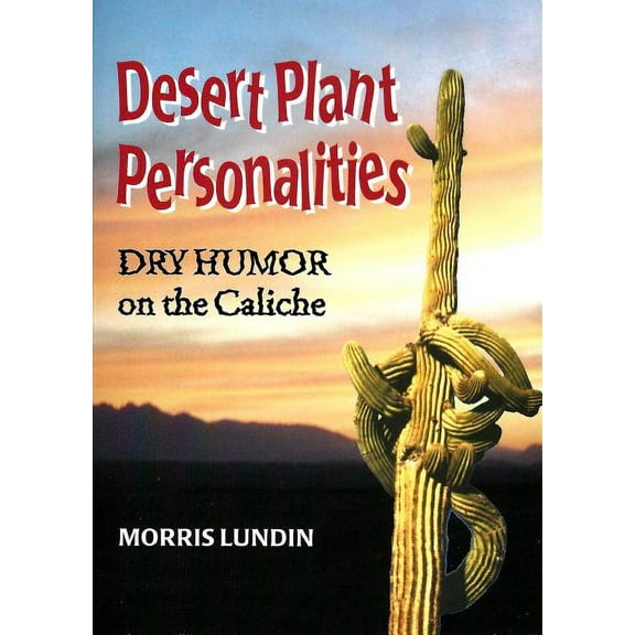 Desert Plant Personalities - Dry Humor on the Caliche (Paperback)