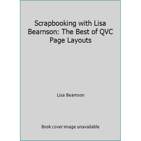 Scrapbooking with Lisa Bearnson: The Best of QVC Page Layouts [Spiral-bound - Used]