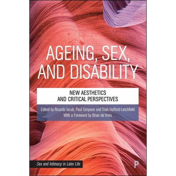 Sex and Intimacy in Later Life Ageing, Sex and Disability: New Aesthetics and Critical Perspectives, (Hardcover)