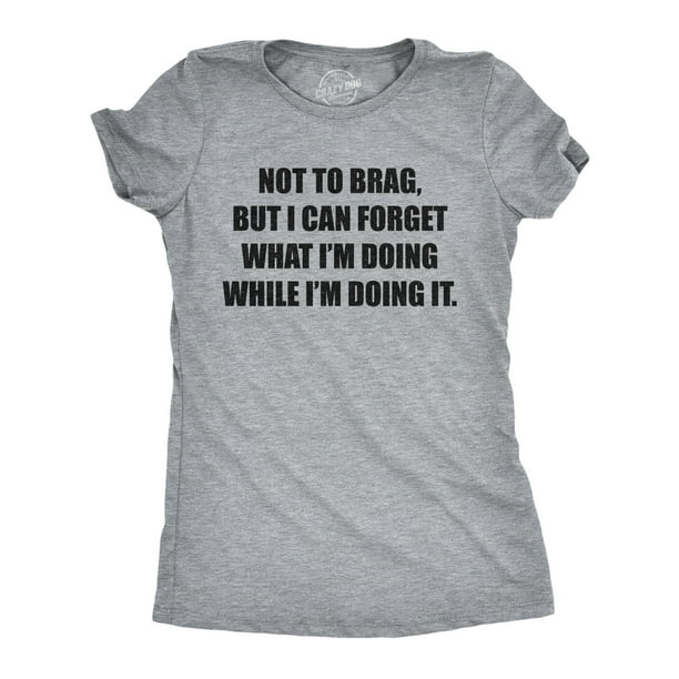 Crazy Dog T-Shirts - Womens Not To Brag But I Can Forget What I'm Doing ...