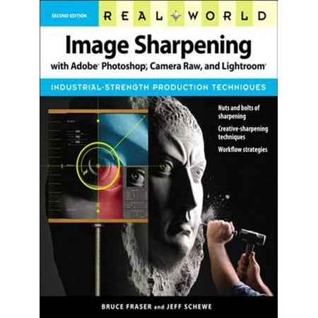 Real World Image Sharpening with Adobe Photoshop, Camera Raw, and Lightroom -