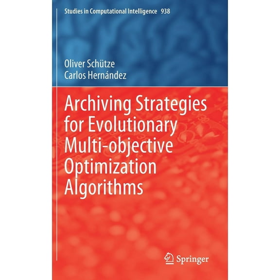 Studies in Computational Intelligence Archiving Strategies for Evolutionary Multi-Objective Optimization Algorithms, Book 938, (Hardcover)