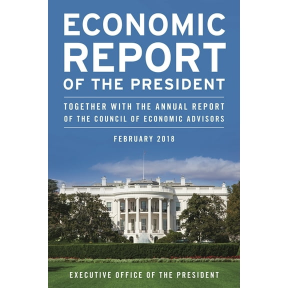 Economic Report of the President, February 2018: Together with the Annual Report of the Council of Economic Advisors, (Paperback)