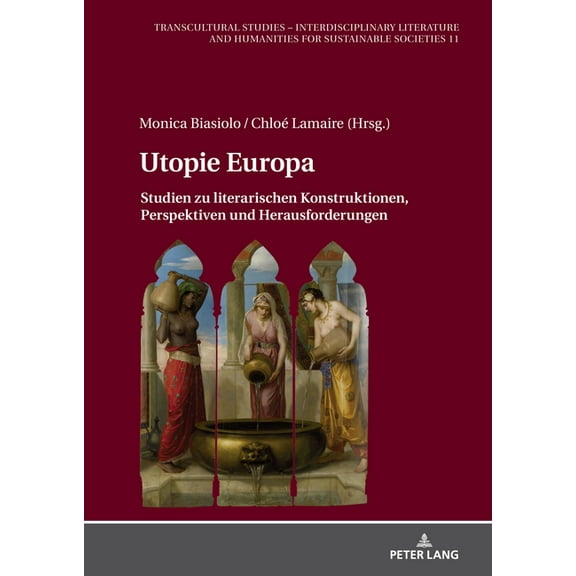 Transcultural Studies - Interdisciplinary Literature and Hum: Utopie Europa: Studien zu literarischen Konstruktionen, Perspektiven und Herausforderungen (Hardcover)