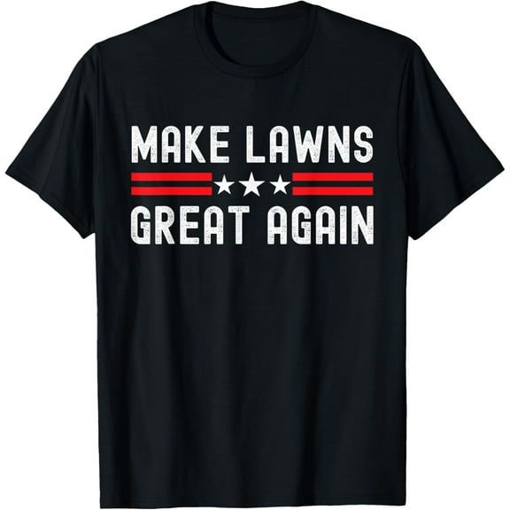 Make Lawns Great Again Funny Lawn Mower Dad Gardener T-Shirt
