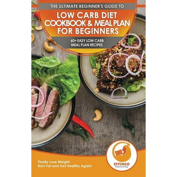 Low Carb Diet Cookbook & Meal Plan for Beginners: 60  Easy Low Carb Meal Plan Recipes to Lose Weight, Burn Fat and G, (Paperback)