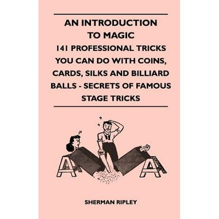 - An Introduction to Magic - 141 Professional Tricks You Can Do with Coins, Cards, Silks and Billiard Balls - Secrets of Famous Stage Tricks - eBook