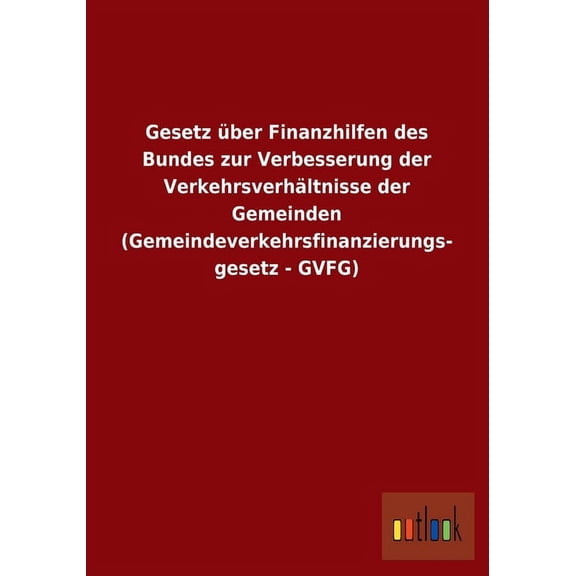 Gesetz über Finanzhilfen des Bundes zur Verbesserung der Verkehrsverhältnisse der Gemeinden (Gemeindeverkehrsfinanzierungs- gesetz - GVFG) (Paperback)