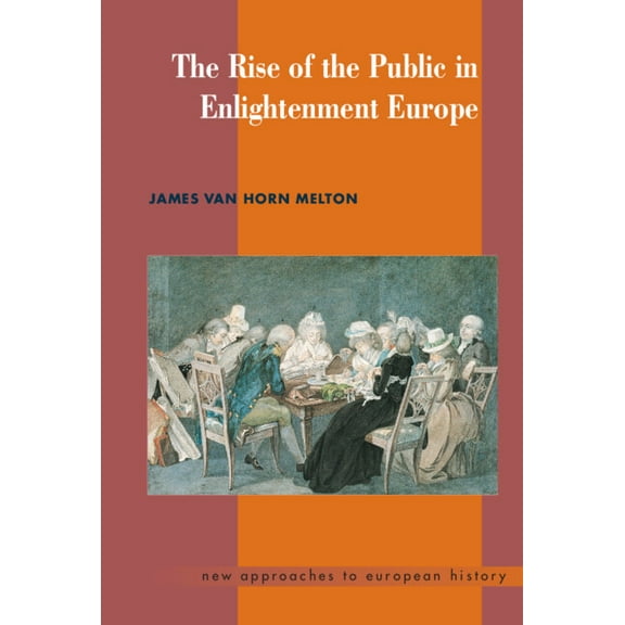 New Approaches to European History The Rise of the Public in Enlightenment Europe, Book 23, (Hardcover)