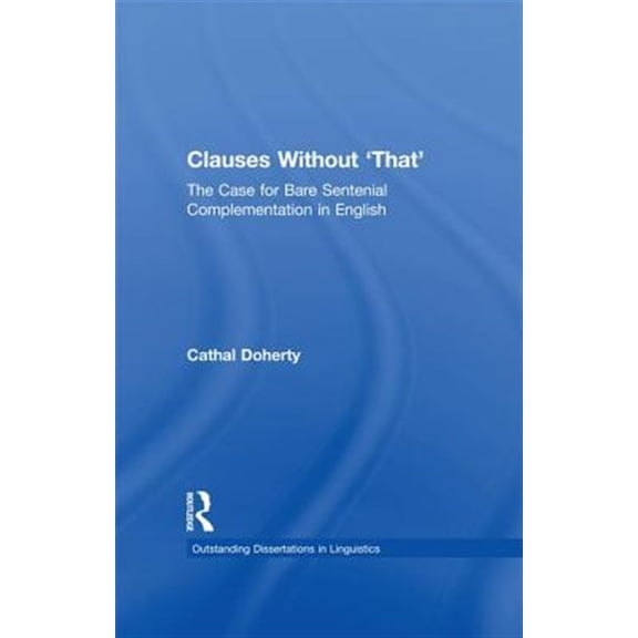 Pre-Owned Outstanding Dissertations in Linguistics Clauses Without 'That': The Case for Bare Sentential Complementation in English, (Paperback)