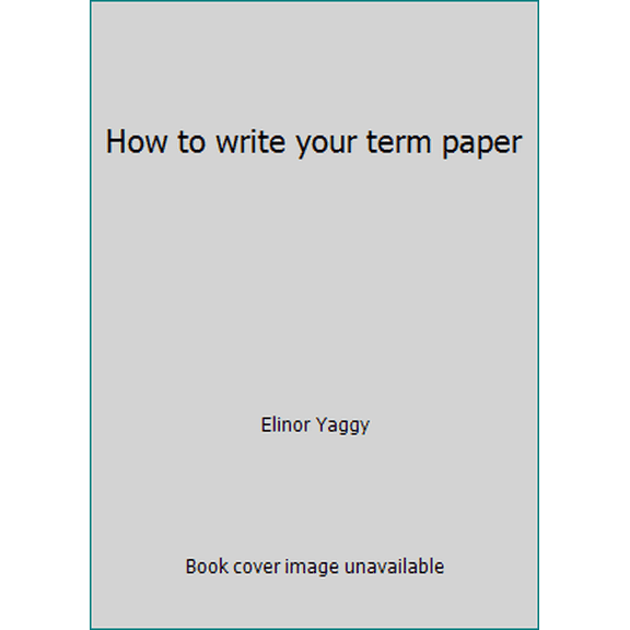 Pre-Owned How to write your term paper (Paperback) 0060472952 9780060472955