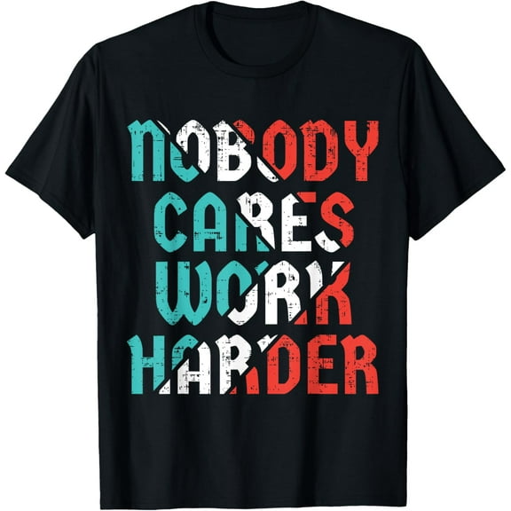 Nobody Cares Work Harder T-Shirt