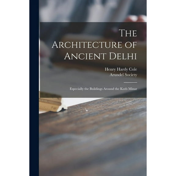 The Architecture of Ancient Delhi : Especially the Buildings Around the Kutb Minar