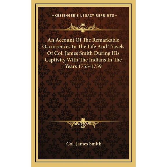 An Account Of The Remarkable Occurrences In The Life And Travels Of Col. James Smith During His Captivity With The Indians In The Years 1755-1759 (Hardcover)