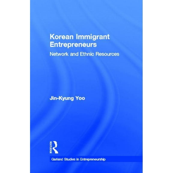 Garland Studies in Entrepreneurship Korean Immigrant Entrepreneurs: Networks and Ethnic Resources, (Hardcover)