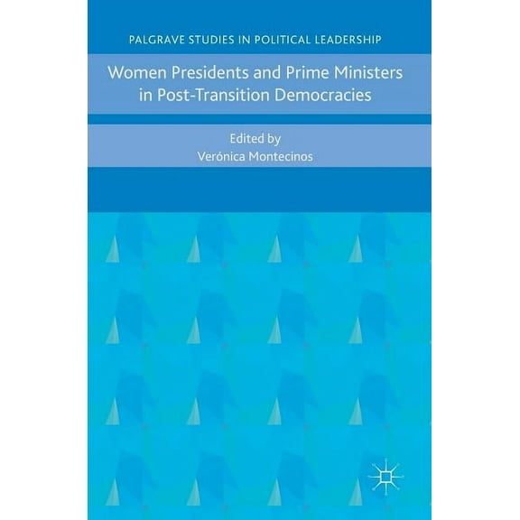 Palgrave Studies in Political Leadership Women Presidents and Prime Ministers in Post-Transition Democracies, (Hardcover)