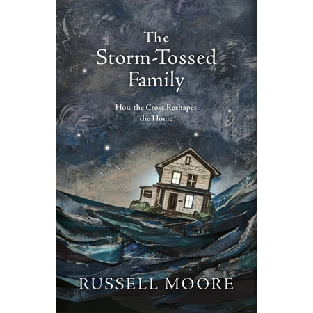 Family Cross - The Storm-Tossed Family : How the Cross Reshapes the Home
