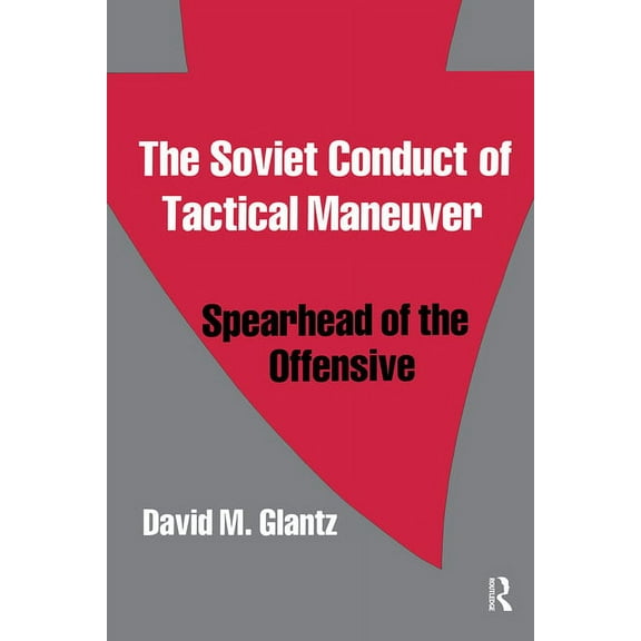 Soviet (Russian) Military Theory and Pra The Soviet Conduct of Tactical Maneuver: Spearhead of the Offensive, (Paperback)