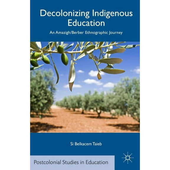 Postcolonial Studies in Education Decolonizing Indigenous Education: An Amazigh/Berber Ethnographic Journey, (Hardcover)