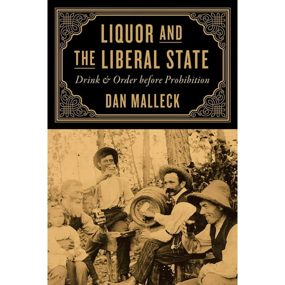 Liquor and the Liberal State : Drink and Order before Prohibition (Hardcover)