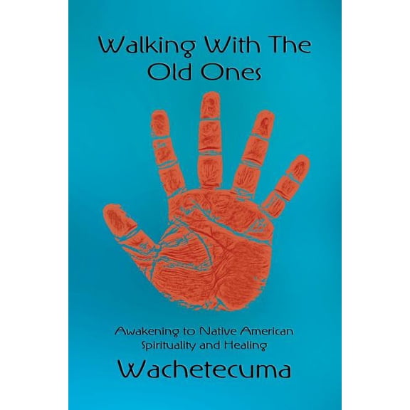 Walking With The Old Ones: Awakening to Native American Spirituality and Healing, (Paperback)