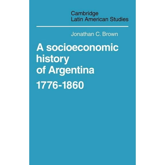 Cambridge Latin American Studies A Socioeconomic History of Argentina, 1776 1860, Book 35, (Paperback)
