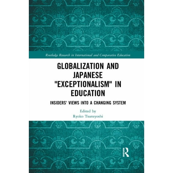 Routledge Research in International and Globalization and Japanese Exceptionalism in Education: Insiders' Views into a Changing System, (Paperback)