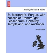 St. Margaret's, Forgue, with Notices of Frendraught, Lessendrum, Cobairdy, Templeland, and Auchaber. (Paperback)